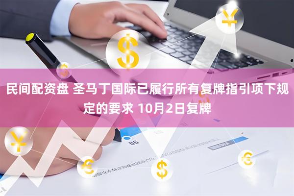 民间配资盘 圣马丁国际已履行所有复牌指引项下规定的要求 10月2日复牌